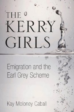 Kay Moloney Caball - The Kerry Girls: Emigration and the Earl Grey Scheme - 9781845888312 - V9781845888312