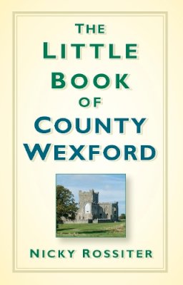 Nicky Rossiter - The Little Book of County Wexford - 9781845888404 - V9781845888404
