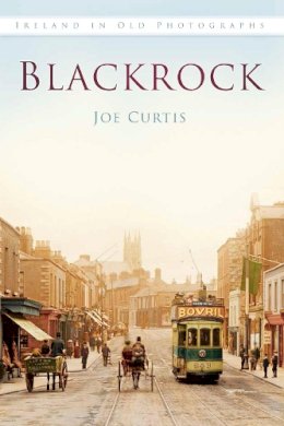 Joe Curtis - Blackrock: Ireland in Old Photographs - 9781845888558 - V9781845888558