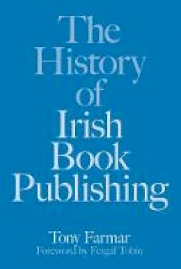 Tony Farmar - The History of Irish Book Publishing - 9781845888947 - V9781845888947