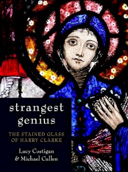 Lucy Costigan - Strangest Genius: The Stained Glass of Harry Clarke - 9781845889715 - 9781845889715