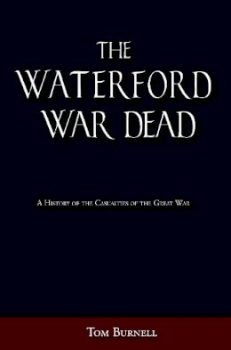 Tom Burnell - The Waterford War Dead: A History of the Casualties of the Great War - 9781845889968 - V9781845889968