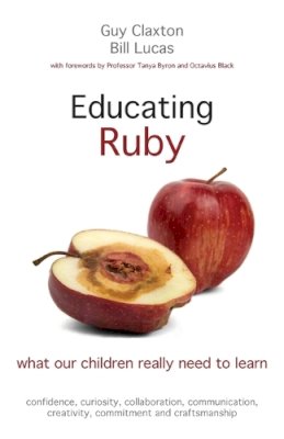 Claxton, Guy - Educating Ruby: What Our Children Really Need to Learn - 9781845909543 - KSS0004695