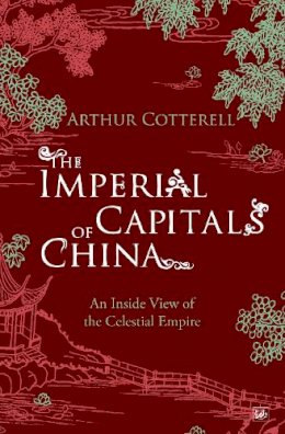 Arthur Cotterell - The Imperial Capitals of China: An Inside View of the Celestial Empire - 9781845950101 - V9781845950101