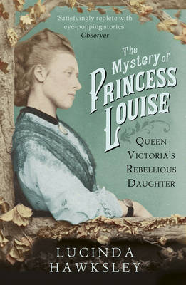 Lucinda Hawksley - The Mystery of Princess Louise: Queen Victoria´s Rebellious Daughter - 9781845951542 - 9781845951542
