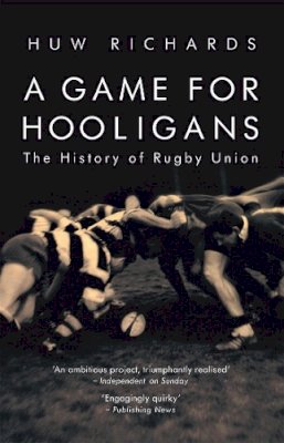 Huw Richards - A Game for Hooligans: The History of Rugby Union - 9781845962555 - 9781845962555
