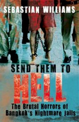 Sebastian Williams - Send Them to Hell: The Brutal Horrors of Bangkok´s Nightmare Jails - 9781845965815 - V9781845965815