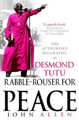 John Allen - Rabble-Rouser For Peace: The Authorised Biography of Desmond Tutu - 9781846040641 - V9781846040641
