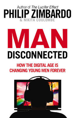 Philip Zimbardo - Man Disconnected: How the digital age is changing young men forever - 9781846044854 - V9781846044854