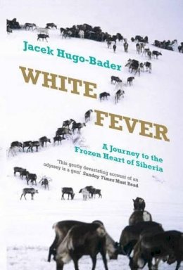 Jacek Hugo-Bader - White Fever: A Journey to the Frozen Heart of Siberia - 9781846272707 - V9781846272707