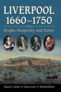Diana E. Ascott - Liverpool, 1660-1750: People, Prosperity and Power - 9781846315039 - V9781846315039