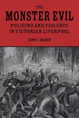 John E. Archer - The Monster Evil. Policing and Violence in Victorian Liverpool.  - 9781846316579 - V9781846316579