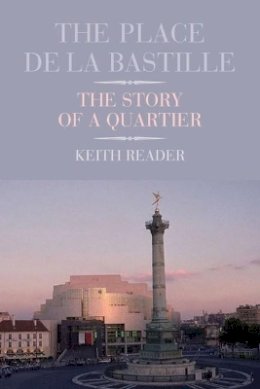 Keith Reader - The Place de la Bastille. The Story of a Quartier.  - 9781846316654 - V9781846316654