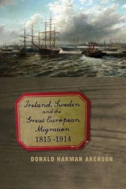 Donald Harman Akenson - Ireland, Sweden and the Great European Migration - 9781846317507 - KAC0003105