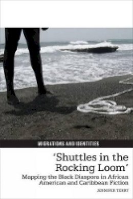 Jennifer Terry - 'Shuttles in the Rocking Loom': Mapping the Black Diaspora in African American and Caribbean Fiction (Migrations and Identities) - 9781846319549 - V9781846319549