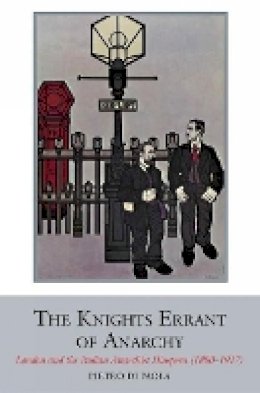 Pietro Di Paola - The Knights Errant of Anarchy: London and the Italian Anarchist Diaspora (1880-1917) (Liverpool University Press - Studies in European Regional Cultures) - 9781846319693 - V9781846319693