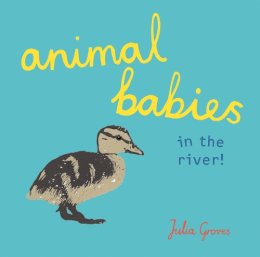 Julia Groves - Animal Babies in the River! - 9781846438806 - V9781846438806