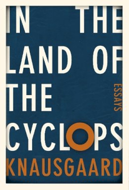 Knausgaard, Karl Ove - In the Land of the Cyclops: Essays - 9781846559419 - 9781846559419