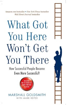 Marshall Goldsmith - What Got You Here Won't Get You There: How successful people become even more successful - 9781846681370 - 9781846681370