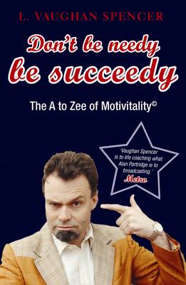 L. V. Spencer - Don't Be Needy Be Succeedy: The A to Zee of MotivitalityÂ© - 9781846681639 - KLN0018227