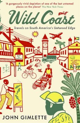 John Gimlette - Wild Coast: Travels on South America's Untamed Edge - 9781846682537 - V9781846682537