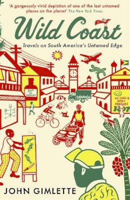 John Gimlette - Wild Coast: Travels on South America's Untamed Edge - 9781846682537 - V9781846682537 John Gimlette - Wild Coast: Travels on South America's Untamed Edge - 9781846682537 - V9781846682537
