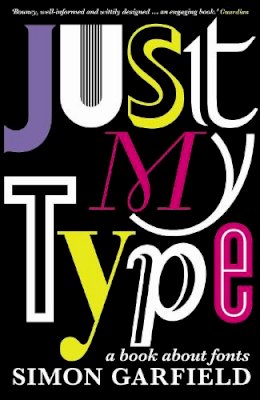 Simon Garfield - Just My Type: A Book About Fonts - 9781846683022 - V9781846683022