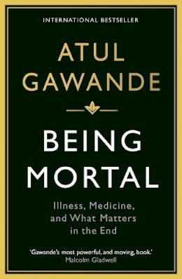 Atul Gawande - Being Mortal: Illness, Medicine and What Matters in the End - 9781846685828 - V9781846685828