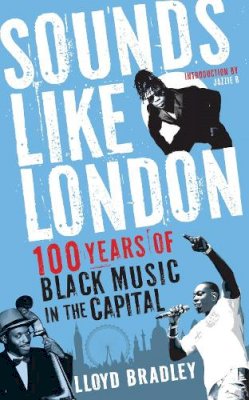 Lloyd Bradley - Sounds Like London: 100 Years of Black Music in the Capital - 9781846687617 - V9781846687617