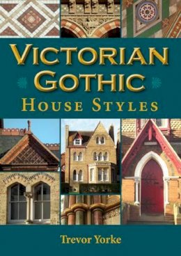 Trevor Yorke - Victorian Gothic House Styles - 9781846743047 - V9781846743047