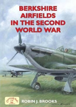Robin J. Brooks - Berkshire Airfields in the Second World War - 9781846743290 - V9781846743290