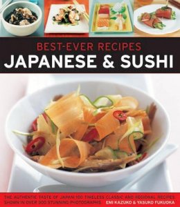 Kazuko Emi - Best-Ever Recipes: Japanese & Sushi: The Authentic Taste Of Japan: 100 Timeless Classic And Regional Recipes Shown In Over 300 Stunning Photographs - 9781846812071 - 9781846812071