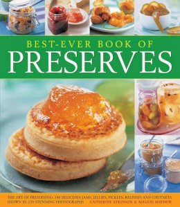 Maggie Mayhew - Best-Ever Book of Preserves: The Art Of Preserving: 140 Delicious Jams, Jellies, Pickles, Relishes And Chutneys Shown In 220 Stunning Photographs - 9781846813085 - V9781846813085