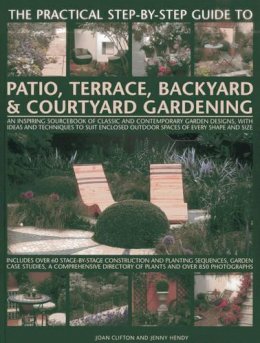 Joan Clifton - The Practical Step-By-Step Guide To Patio, Terrace, Backyard & Courtyard Gardening: An Inspiring Sourcebook Of Classic And Contemporary Garden ... Outdoor Spaces Of Every Shape And Size - 9781846813665 - V9781846813665