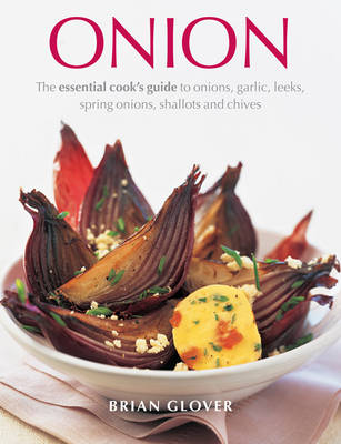Brian Glover - Onion: The Essential Cook's Guide To Onions, Garlic, Leeks, Spring Onions, Shallots And Chives - 9781846818509 - V9781846818509