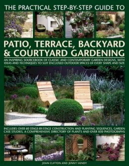 Clifton Joan Hendy Jenny - The Practical Step-by-Step Guide to Patio, Terrace, Backyard & Courtyard Gardening: An Inspiring Sourcebook Of Classic And Contemporary Garden ... Outdoor Spaces Of Every Shape And Size - 9781846819070 - V9781846819070