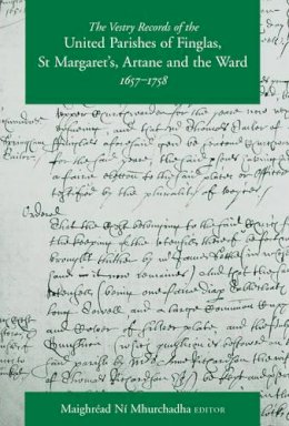 Maighréad Ní Mhurchadha (Editor) - The Vestry Records of the United Parishes of Finglas, St Margarets, Artane and the Ward, 1657-1758 - 9781846820526 - 9781846820526