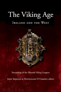 John Sheehan (Ed.) - The Viking Age:  Ireland and the West, Papers from the Proceedings of the XVth Viking Congress, Cork,18-27 August 2005 - 9781846821011 - V9781846821011
