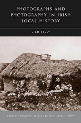 Liam Kelly - Photographs and Photography in Irish Local History - 9781846821257 - V9781846821257
