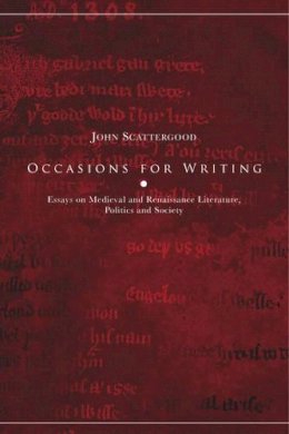 John Scattergood - Occasions for Writing:  Literature, Politics and Society in the Later Middle Ages and Renaissance - 9781846821790 - V9781846821790