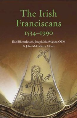 Edel Bhreathnach (Ed.) - The Irish Franciscans, 1540-1990 - 9781846822094 - V9781846822094