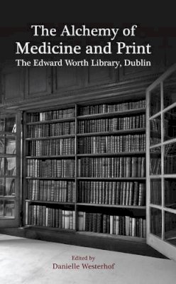 - The Alchemy of Medicine and Print:  The Edward Worth Library, Dublin - 9781846822285 - KCW0001722