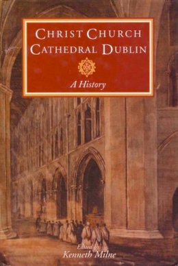 Kenneth Milne - Christ Church Cathedral Dublin:  A History - 9781846822704 - KCW0019325