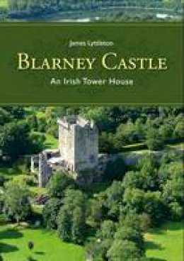 James Lyttleton - Blarney Castle: An Irish Tower House - 9781846823145 - V9781846823145