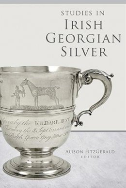 Alison Fitzgerald - Studies in Irish Georgian Silver - 9781846827990 - 9781846827990