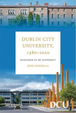 Eoin Kinsella - Dublin City University, 1980-2020: Designed to be different - 9781846828089 - 9781846828089