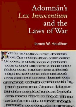 James W. Houlihan - Adomnan's Lex Innocentium and the jurisprudence of warfare - 9781846828492 - 9781846828492