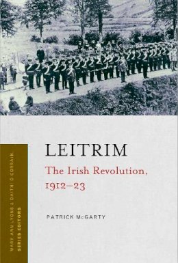 Patrick Mcgarty - Leitrim: The Irish Revolution, 1912-1923: The Irish Revolution, 1912-23 - 9781846828508 - 9781846828508