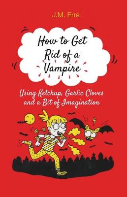 J.m. Erre - How to Get Rid of a Vampire (Using Ketchup, Garlic Cloves and a Bit of Imagination) - 9781846884221 - V9781846884221