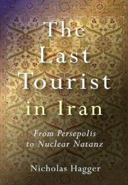Nicholas Hagger - The Last Tourist in Iran - 9781846940767 - V9781846940767